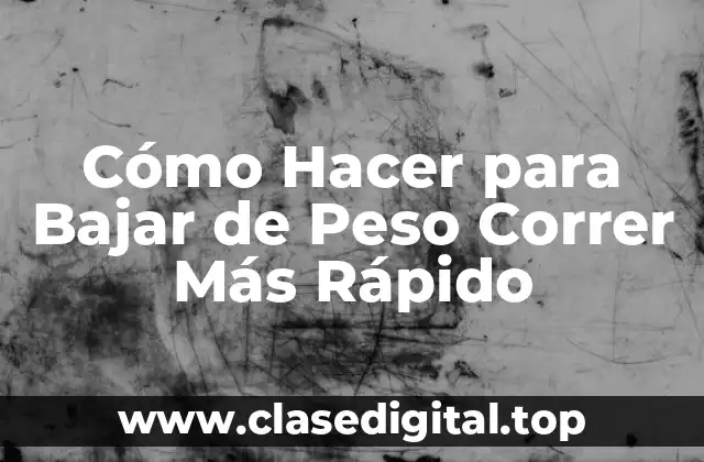 Cómo Hacer para Bajar de Peso Correr Más Rápido