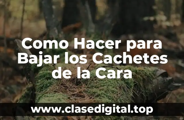 Como Hacer para Bajar los Cachetes de la Cara