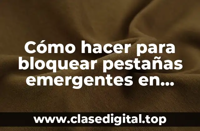 Cómo hacer para bloquear pestañas emergentes en Google Chrome