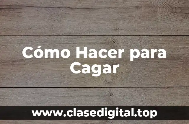 Cómo Hacer para Cagar