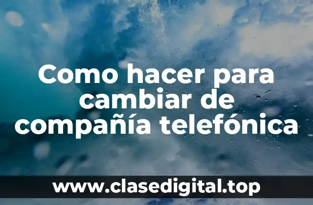Como hacer para cambiar de compañía telefónica