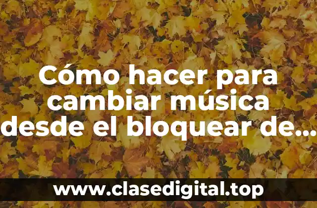 Cómo hacer para cambiar música desde el bloquear de pantalla