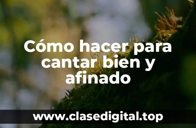 Cómo hacer para cantar bien y afinado