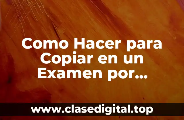 Como Hacer para Copiar en un Examen por Computadora