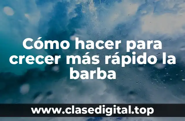 Cómo hacer para crecer más rápido la barba
