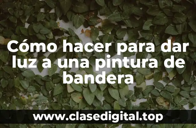 Cómo hacer para dar luz a una pintura de bandera