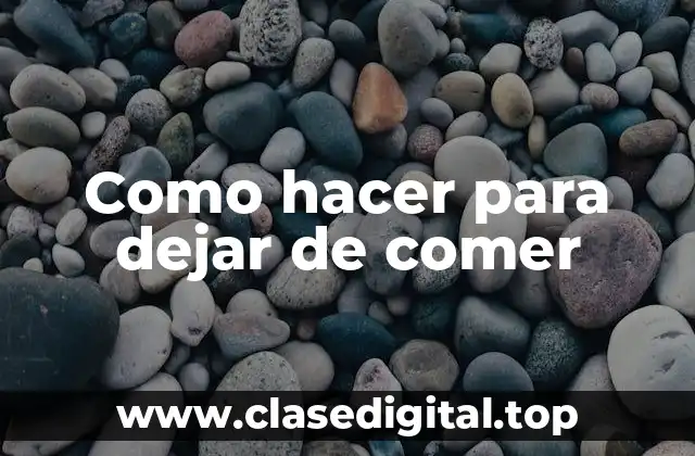 Como hacer para dejar de comer