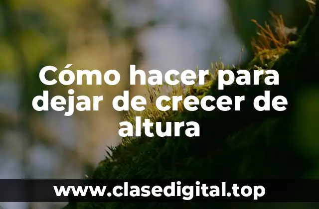 Cómo hacer para dejar de crecer de altura