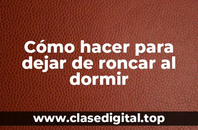 Cómo hacer para dejar de roncar al dormir