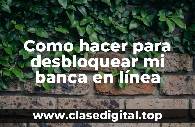 Como hacer para desbloquear mi banca en línea