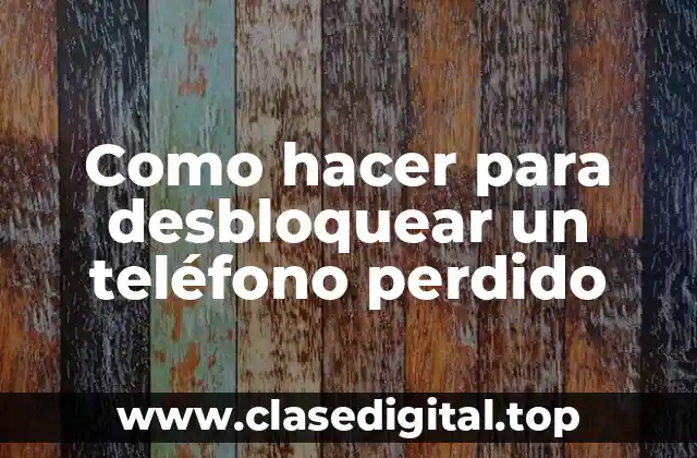 Como hacer para desbloquear un teléfono perdido