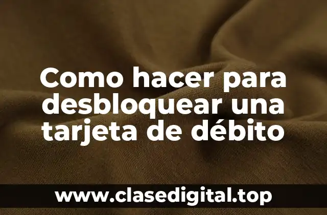 Como hacer para desbloquear una tarjeta de débito