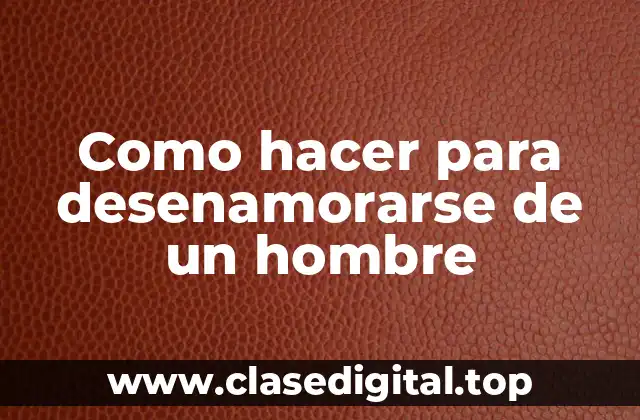 Como hacer para desenamorarse de un hombre