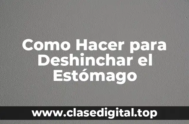 Como Hacer para Deshinchar el Estómago