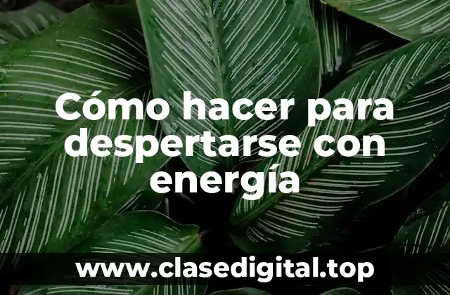 Cómo hacer para despertarse con energía