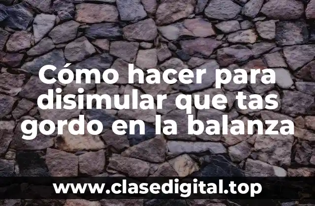 Cómo hacer para disimular que tas gordo en la balanza
