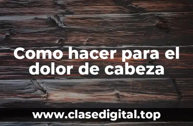 Como hacer para el dolor de cabeza