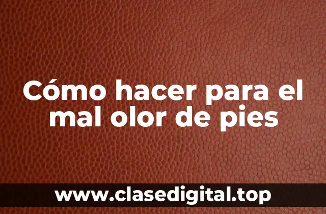 Cómo hacer para el mal olor de pies