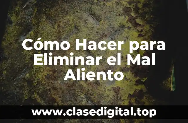 Cómo Hacer para Eliminar el Mal Aliento