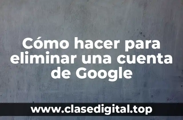 Cómo hacer para eliminar una cuenta de Google