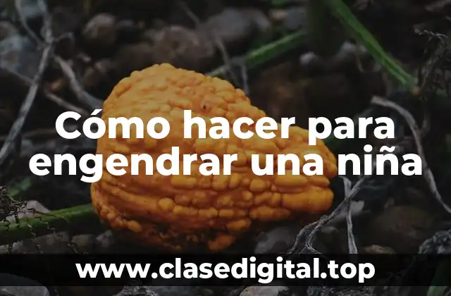 Cómo hacer para engendrar una niña