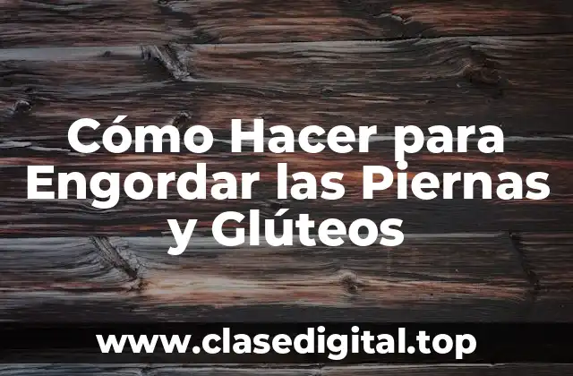 Cómo Hacer para Engordar las Piernas y Glúteos