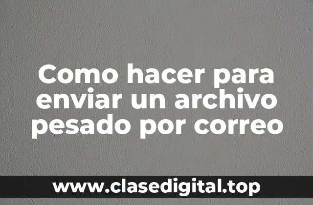 Como hacer para enviar un archivo pesado por correo