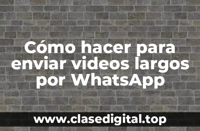 Cómo hacer para enviar videos largos por WhatsApp