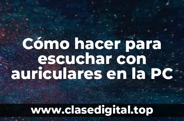 Cómo hacer para escuchar con auriculares en la PC