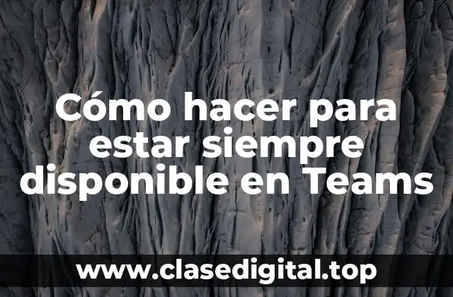 Cómo hacer para estar siempre disponible en Teams