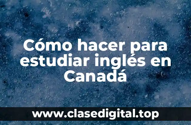 Cómo hacer para estudiar inglés en Canadá