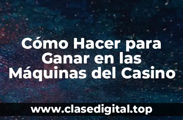 Cómo Hacer para Ganar en las Máquinas del Casino