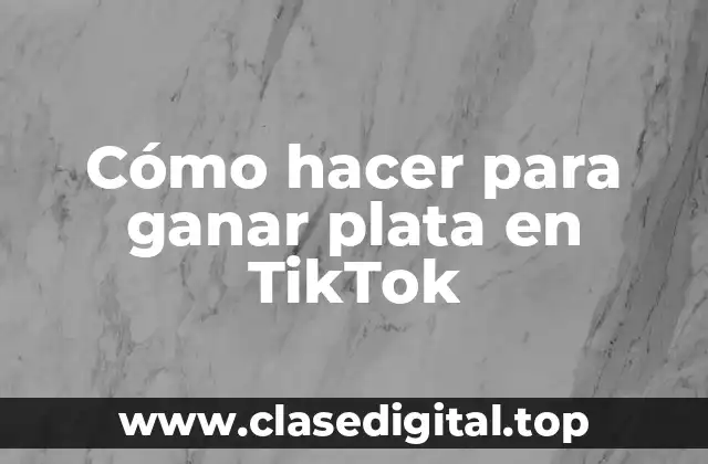 Cómo hacer para ganar plata en TikTok