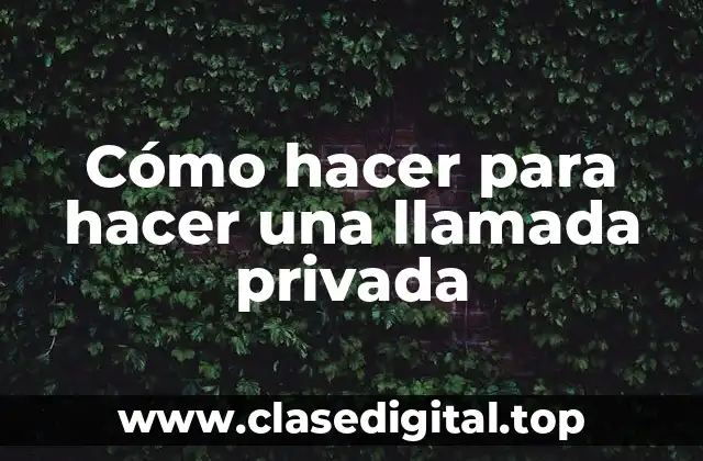 Cómo hacer para hacer una llamada privada