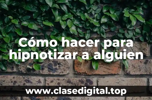 Cómo hacer para hipnotizar a alguien