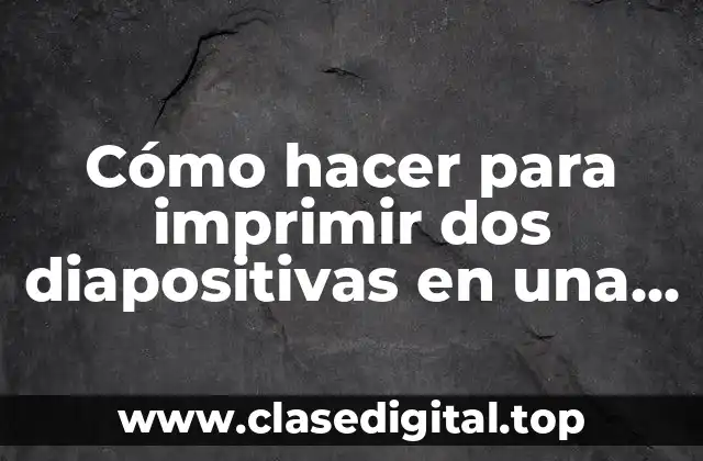 Cómo hacer para imprimir dos diapositivas en una hoja