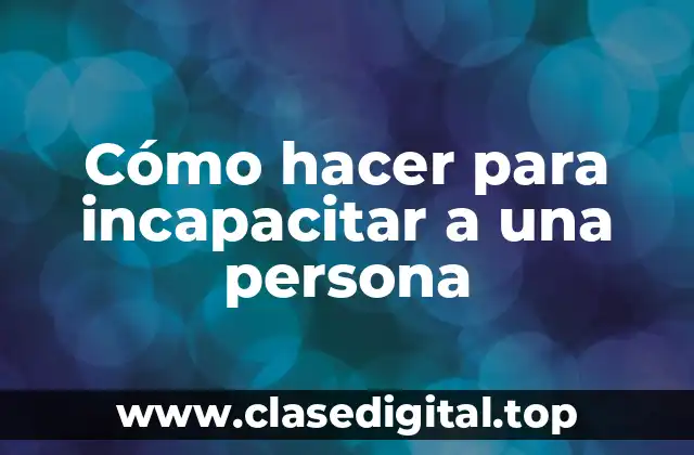 Cómo hacer para incapacitar a una persona