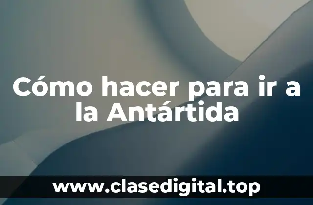 Cómo hacer para ir a la Antártida