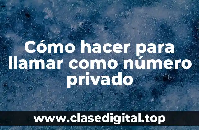 Cómo hacer para llamar como número privado