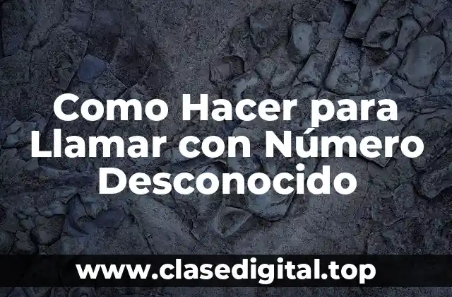 Como Hacer para Llamar con Número Desconocido