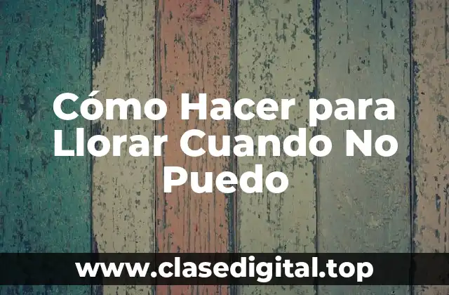 Cómo Hacer para Llorar Cuando No Puedo