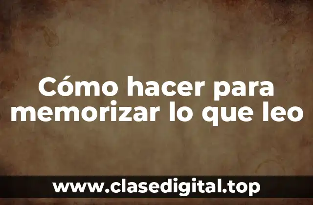 Cómo hacer para memorizar lo que leo