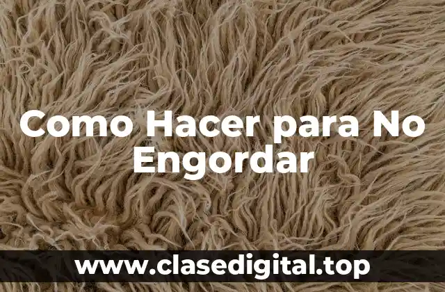 Como Hacer para No Engordar