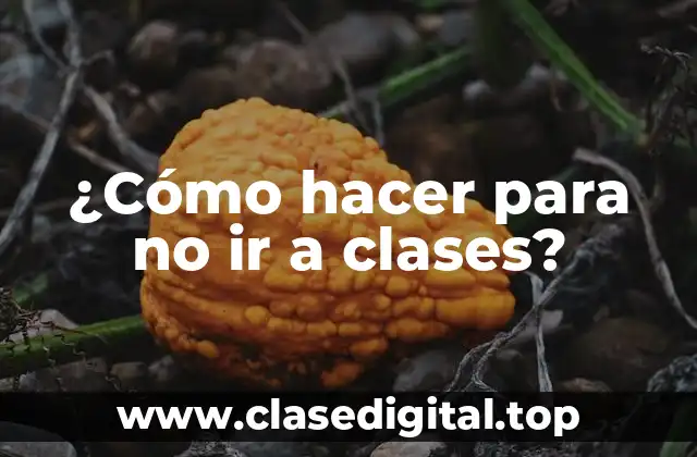 ¿Cómo hacer para no ir a clases?