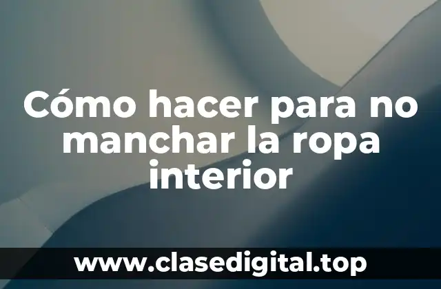 Cómo hacer para no manchar la ropa interior