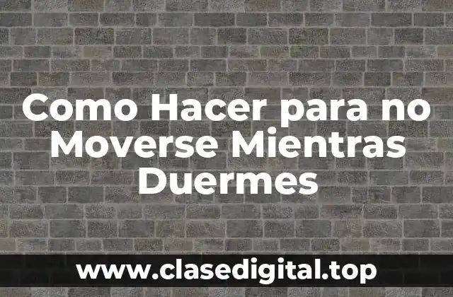 Como Hacer para no Moverse Mientras Duermes