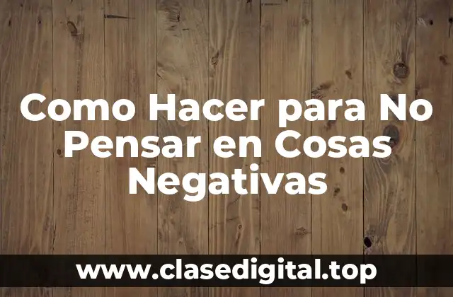 Como Hacer para No Pensar en Cosas Negativas
