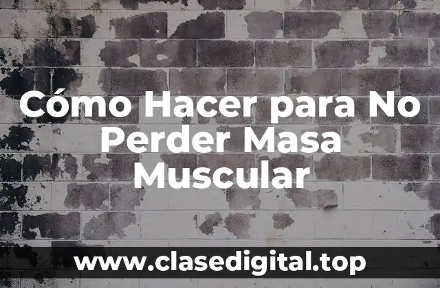 Cómo Hacer para No Perder Masa Muscular
