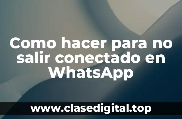 Como hacer para no salir conectado en WhatsApp