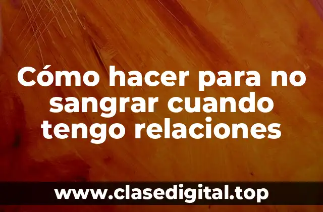Cómo hacer para no sangrar cuando tengo relaciones